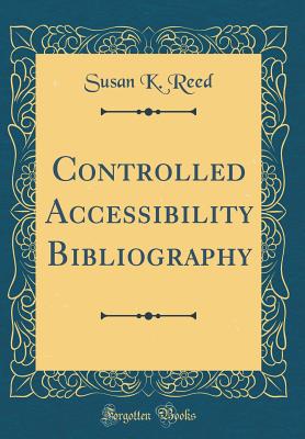 Controlled Accessibility Bibliography (Classic Reprint) - Reed, Susan K