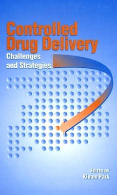 Controlled Drug Delivery: Challenges and Strategies - Park, Kinam (Editor)