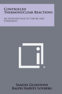 Controlled Thermonuclear Reactions: An Introduction to Theory and Experiment