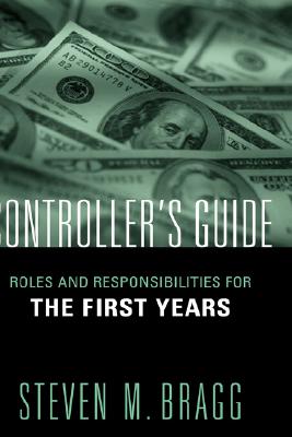 Controller's Guide: Roles and Responsibilities for the First Years - Bragg, Steven M.