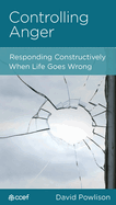 Controlling Anger: Responding Constructively When Life Goes Wrong