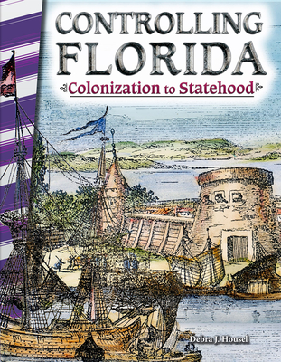 Controlling Florida: Colonization to Statehood - Housel, Debra J
