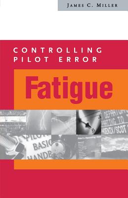 Controlling Pilot Error: Fatigue - Miller, James C