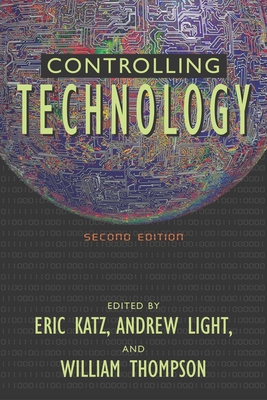 Controlling Technology: Contemporary Issues - Katz, Eric (Editor), and Light, Andrew, Professor (Editor), and Thompson, William E (Editor)