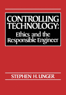 Controlling Technology: Ethics and the Responsible Engineer