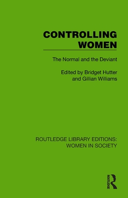 Controlling Women: The Normal and the Deviant - Hutter, Bridget (Editor), and Williams, Gillian (Editor)