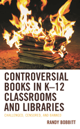 Controversial Books in K-12 Classrooms and Libraries: Challenged, Censored, and Banned