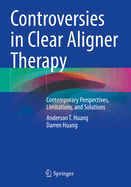 Controversies in Clear Aligner Therapy: Contemporary Perspectives, Limitations, and Solutions
