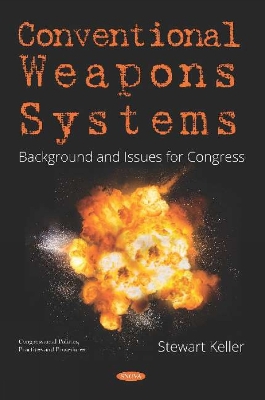 Conventional Weapons Systems: Background and Issues for Congress - Keller, Stewart (Editor)