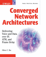 Converged Network Architectures: Delivering Voice Over Ip, Atm, and Frame Relay
