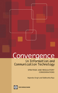 Convergence in Information and Communication Technology: Strategic and Regulatory Considerations
