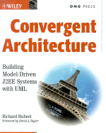 Convergent Architecture: Building Model Driven J2ee Systems with UML - Hubert, Richard