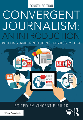 Convergent Journalism: An Introduction: Writing and Producing Across Media - Filak, Vincent F (Editor)