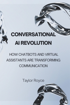 Conversational AI Revolution: How Chatbots and Virtual Assistants Are Transforming Communication - Royce, Taylor