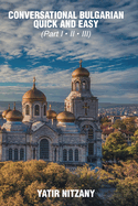 Conversational Bulgarian Quick and Easy: The Most Innovative Technique to Learn the Bulgarian Language