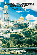 Conversational Ukrainian Quick and Easy: The Most Innovative Technique to Learn the Ukrainian Language. For Beginners, Intermediate, and Advanced Speakers