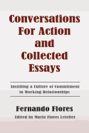 Conversations For Action and Collected Essays: Instilling a Culture of Commitment in Working Relationships