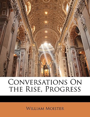 Conversations on the Rise, Progress - Moister, William