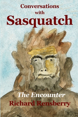 Conversations With Sasquatch: The Encounter - Rensberry, Mary (Contributions by), and Rensberry, Richard