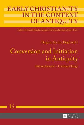 Conversion and Initiation in Antiquity: Shifting Identities - Creating Change - B�gh, Birgitte Secher (Editor)