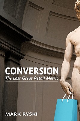 Conversion: The Last Great Retail Metric - Ryski, Mark
