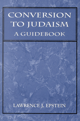 Conversion to Judaism: A Guidebook - Epstein, Lawrence J, MD