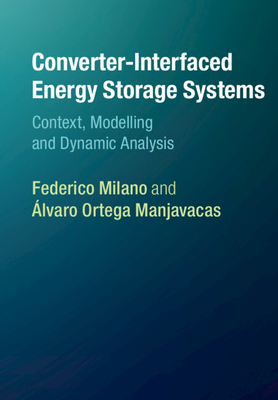 Converter-Interfaced Energy Storage Systems: Context, Modelling and Dynamic Analysis - Milano, Federico, and Ortega Manjavacas, �lvaro