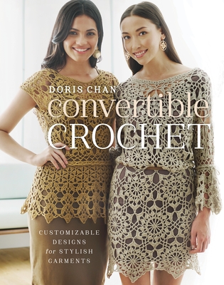 Convertible Crochet: Customizable Designs for Stylish Garments - Chan, Doris