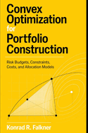 Convex Optimization for Portfolio Construction: Risk Budgets, Constraints, Costs, and Allocation Models