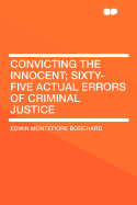Convicting the Innocent; Sixty-Five Actual Errors of Criminal Justice