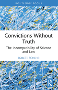 Convictions Without Truth: The Incompatibility of Science and Law