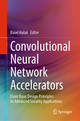 Convolutional Neural Network Accelerators: From Basic Design Principles to Advanced Security Applications - Halak, Basel (Editor)