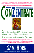 Conzentrate: Get Focused and Pay Attention--When Life Is Filled with Pressures, Distractions, and Multiple Priorities