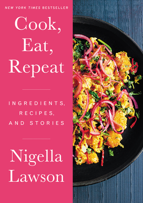 Cook, Eat, Repeat: Ingredients, Recipes, and Stories - Lawson, Nigella