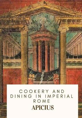 Cookery and Dining in Imperial Rome - Vehling, Joseph Dommers (Translated by), and Apicius