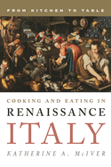 Cooking and Eating in Renaissance Italy: From Kitchen to Table