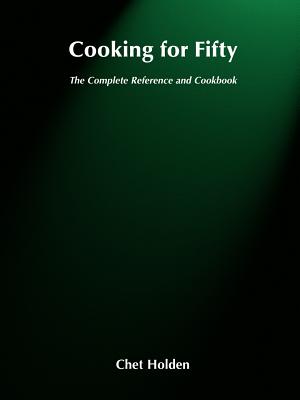 Cooking for Fifty: The Complete Reference and Cookbook - Holden, Chet
