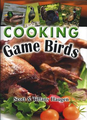 Cooking Game Birds - Haugen, Scott, and Haugen, Tiffany