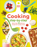 Cooking Step-By-Step: More Than 50 Delicious Recipes for Young Cooks