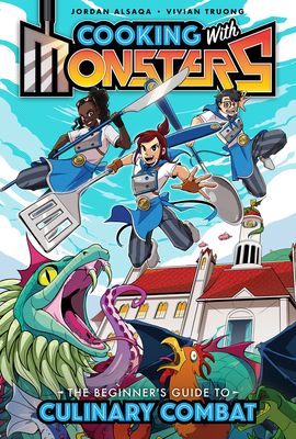 Cooking with Monsters (Book One): The Beginner's Guide to Culinary Combat - Alsaqa, Jordan, and Truong, Vivian