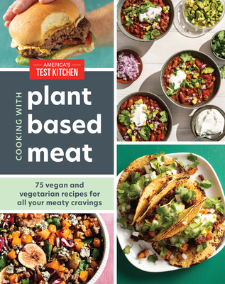 Cooking with Plant-Based Meat: 75 Satisfying Recipes Using Next-Generation Meat Alternatives - America's Test Kitchen