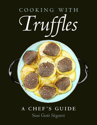 Cooking with Truffles: A Chef's Guide - S�guret, Susi Gott, and Michaels, Tom (Foreword by)