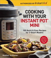 Cooking with Your Instant Pot(r) Mini: 100 Quick & Easy Recipes for 3-Quart Models - A Cookbook