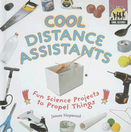 Cool Distance Assistants: Fun Science Projects to Propel Things: Fun Science Projects to Propel Things - Hopwood, James