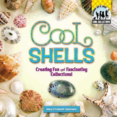 Cool Shells: Creating Fun and Fascinating Collections!: Creating Fun and Fascinating Collections! - Salzmann, Mary Elizabeth