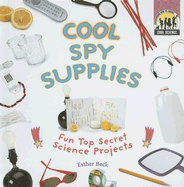 Cool Spy Supplies: Fun Top Secret Science Projects: Fun Top Secret Science Projects