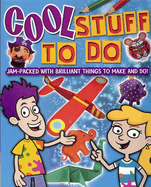 Cool Stuff to Do: Jam-packed with Brilliant Things to Make and Do!