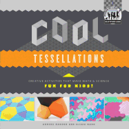Cool Tessellations: Creative Activities That Make Math & Science Fun for Kids!: Creative Activities That Make Math & Science Fun for Kids!