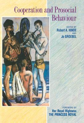 Cooperation and Prosocial Behaviour - Hinde, Robert A (Editor), and Groebel, Jo (Editor), and H R H the Princess Royal (Foreword by)