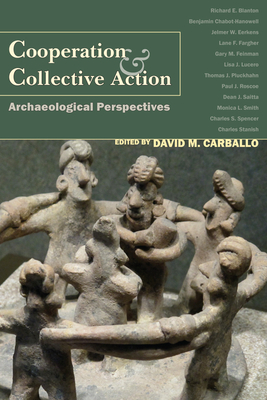 Cooperation & Collective Action: Archaeological Perspectives - Carballo, David M (Editor)